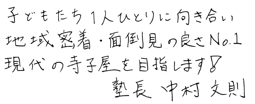 子どもたち1人ひとりに向き合い地域密着、面倒見の良さNo.1 現代の寺子屋を目指します!塾長 中村文則